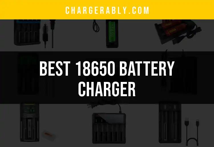 11 Top-Rated 18650 Battery Chargers You Need to Consider