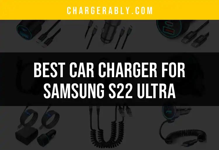 16 Top Car Chargers for Samsung S22 Ultra You're Missing Out On
